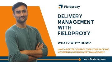 FIELDPROXY DELIVERY MANAGEMENT SOLUTIONS: HOW IT WORKS