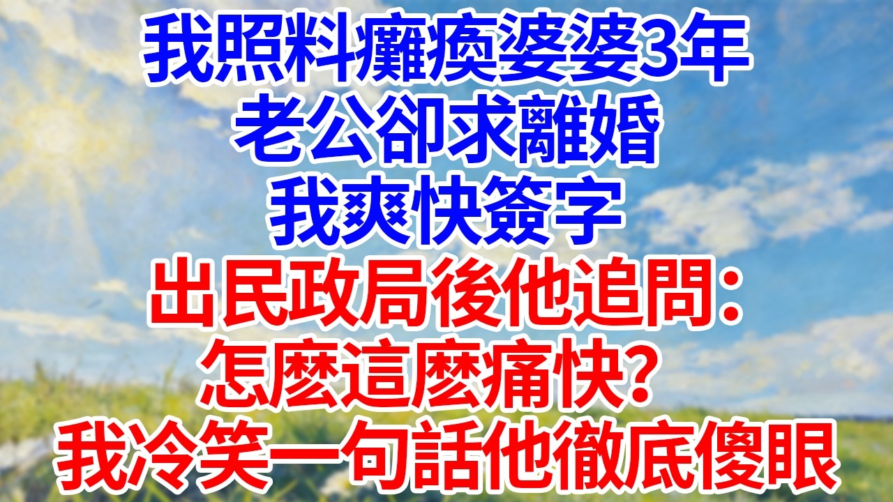 我照料癱瘓婆婆3年！老公卻求離婚！我爽快簽字！出民政局後他追問：“怎麽這麽痛快？”我冷笑一句話他徹底傻眼！#幸福生活#為人處世#生活經驗#情感故事#婆媳故事