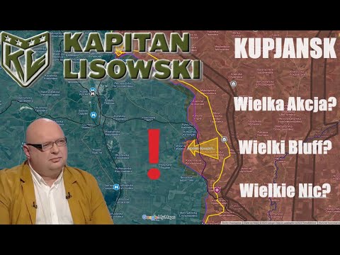 Kupjansk Update. Wielka Akcja? Wielki Bluff? Wielkie Nic? Kapitan Lisowski