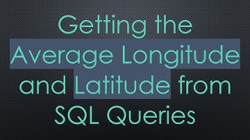 Getting the Average Longitude and Latitude from SQL Queries