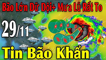 Bão Lớn Dữ Dội Mưa Lũ Rất To Tin Bão Khẩn | Dự báo thời tiết ngày 29/11 | thời tiết 15 ngày Tới