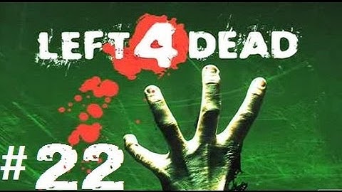 Left 4 Dead [Walkthrough] Part 22
