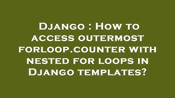 Django : How to access outermost forloop.counter with nested for loops in Django templates?