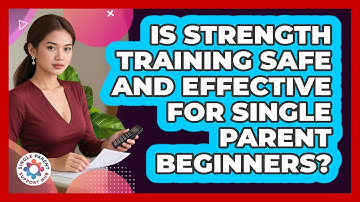 Is Strength Training Safe And Effective For Single Parent Beginners? - Single Parent Support Hub