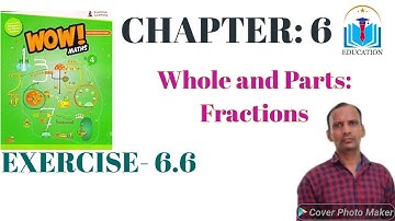 WOW MATHS, CLASS- IV, CH.NO.-6, (Whole and Parts: Fractions), EXE.- 6.6