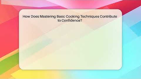 How Does Mastering Basic Cooking Techniques Contribute to Confidence? | The Skillful Chef