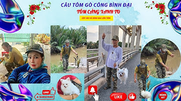 55.Câu Tôm Cá Gò Công Bình Đại lên đầy đủ năm 2024