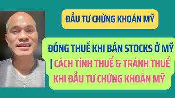 Đóng thuế khi bán stocks ở Mỹ | Cách tính thuế & tránh thuế khi đầu tư chứng khoán Mỹ