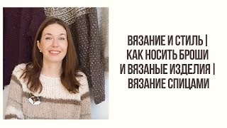 ВЯЗАНИЕ И СТИЛЬ || КАК НОСИТЬ БРОШИ  И ВЯЗАНЫЕ ИЗДЕЛИЯ|| ВЯЗАНИЕ СПИЦАМИ