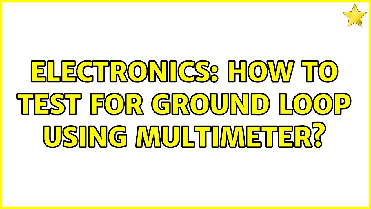 Electronics: How to test for ground loop using multimeter? (2 Solutions ...