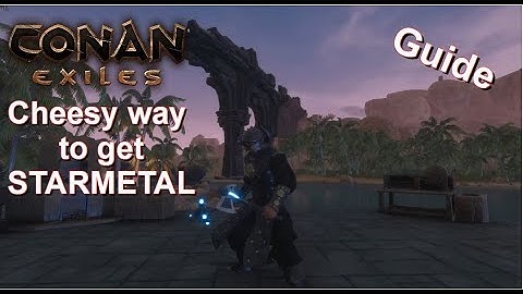 Conan Exiles Guide - Cheesy way to get Starmetal