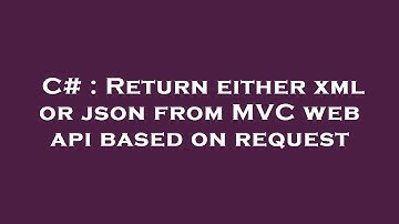 C# : Return either xml or json from MVC web api based on request