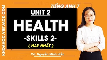 Tiếng Anh 7 - Unit 2 Health -  Skills 2 - Cô Nguyễn Minh Hiền (HAY NHẤT)