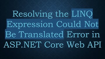 Resolving the LINQ Expression Could Not Be Translated Error in ASP.NET Core Web API