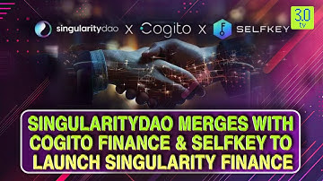 SingularityDAO Merges with Cogito Finance and SelfKey to Launch Singularity Finance | Web | 3.0 TV