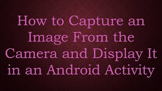 How to Capture an Image From the Camera and Display It in an Android Activity screenshot 4