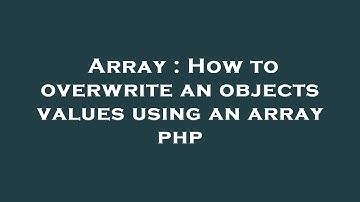 Array : How to overwrite an objects values using an array php