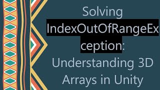 Solving IndexOutOfRangeException: Understanding 3D Arrays in Unity