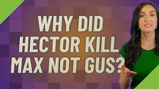 Why did Hector kill Max not Gus?