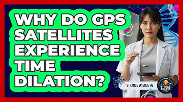Why Do GPS Satellites Experience Time Dilation?