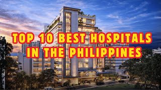 TOP 10 BEST HOSPITALS IN THE PHILIPPINES! MGA PINAKA NANGUNGUNANG HOSPITAL SA PILIPINAS!
