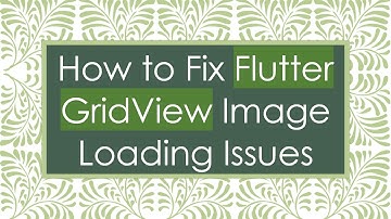 How to Fix Flutter GridView Image Loading Issues
