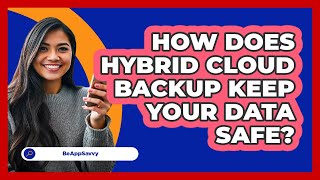 How Does Hybrid Cloud Backup Keep Your Data Safe? - Be App Savvy