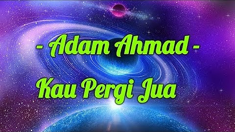 Adam Ahmad - Kau Pergi Jua ( Lirik )
