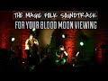 The Magic Folk Soundtrack for Your Blood Moon Viewing
