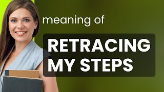 Unraveling "Retracing My Steps": A Guide to Understanding and Using This Phrase