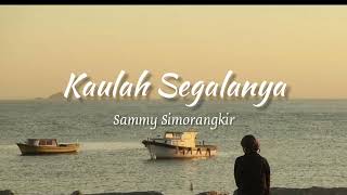 Kaulah Segalanya - Sammy Simorangkir (official lyrics)