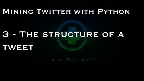 Mining Twitter with Python : 3 - The structure of a tweet