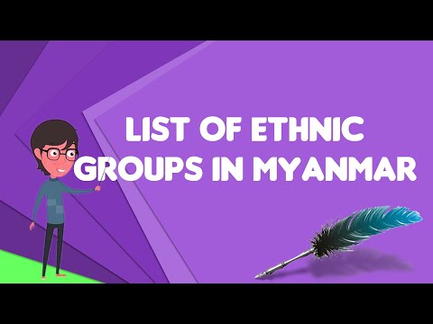 What is List of ethnic groups in Myanmar?, Explain List of ethnic groups in Myanmar