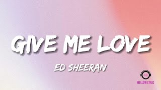 Give Me Love - Ed Sheeran (Lyrics - MELLOW LYRIC)