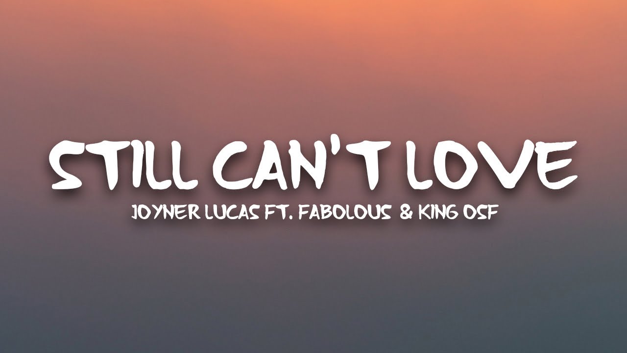Joyner Lucas - Still Can’t Love (Lyrics) ft. Fabolous & King OSF