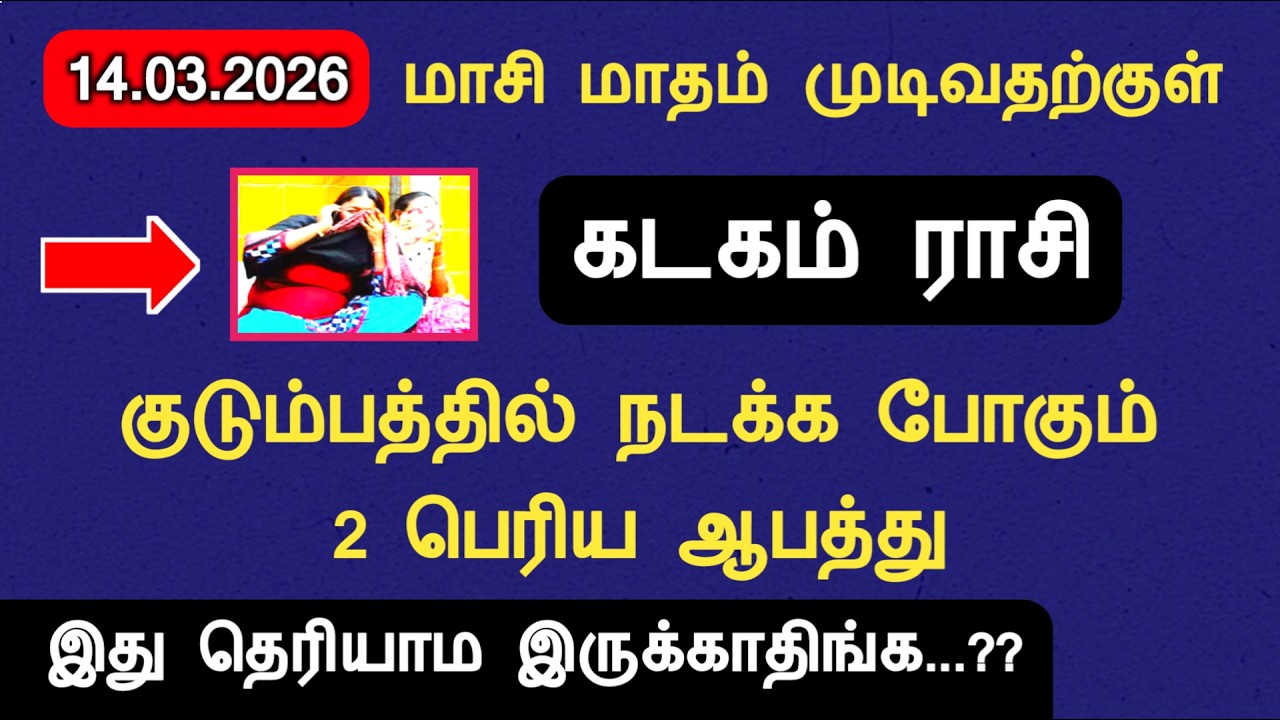 14.03.2026 கடகம் ராசி குடும்பத்தில் நடக்க போகும் ஆபத்து kadagam masi matha rasi palan 2026 tamil