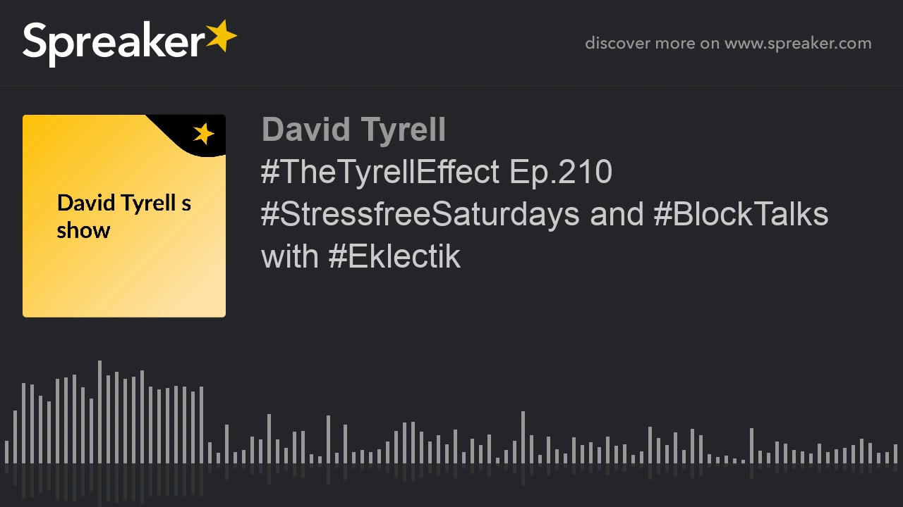 #TheTyrellEffect Ep.210 #StressfreeSaturdays and #BlockTalks with #Eklectik