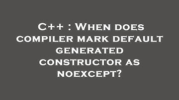 C++ : When does compiler mark default generated constructor as noexcept?