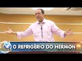 O refrigério do Hermon - 12/02/2019 - Pr. César Augusto O refrigério do Hermon - 12/02/2019 - Pr. César Augusto