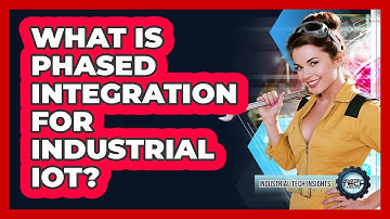What Is Phased Integration For Industrial IoT?