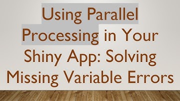 Using Parallel Processing in Your Shiny App: Solving Missing Variable Errors