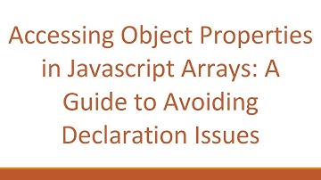 Accessing Object Properties in Javascript Arrays: A Guide to Avoiding Declaration Issues