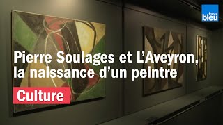 Pierre Soulages et l'Aveyron : la naissance d'un peintre