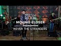 Moving closer by never the strangers  one music live