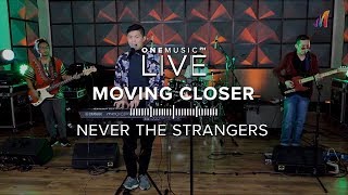 "Moving Closer" by Never The Strangers | One Music LIVE