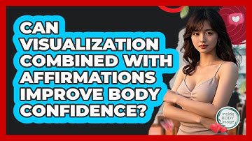 Can Visualization Combined With Affirmations Improve Body Confidence? - Inside Body Image