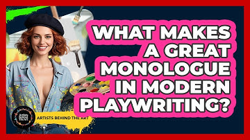 What Makes A Great Monologue In Modern Playwriting? - Artists Behind the Art