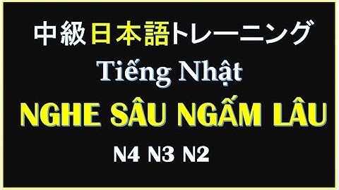 Luyện nghe Tiếng Nhật Trung Cấp thật hay  | Japanese Listening Practice
