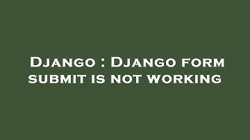 Django : Django form submit is not working