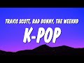 Travis scott bad bunny  the weeknd  kpop lyrics
